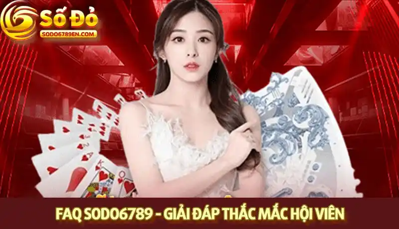 FAQ Sodo6789 - Giải đáp câu hỏi thường gặp cho hội viên